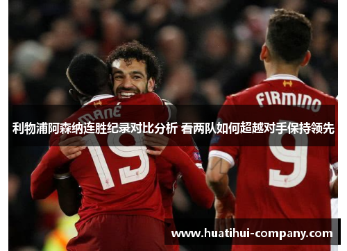 利物浦阿森纳连胜纪录对比分析 看两队如何超越对手保持领先